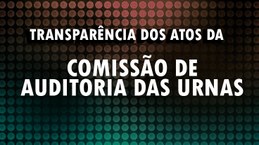 Divulgação das ações, dos procedimentos e das deliberações da Comissão de Auditoria da Votação E...