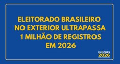 Eleitorado brasileiro no exterior ultrapassa 1 milhão de registros em 2026