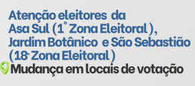 Mudanças nos locais de votação para eleitores da 1° Zona Eleitoral (Asa Sul) e da 18° Zona Eleit...