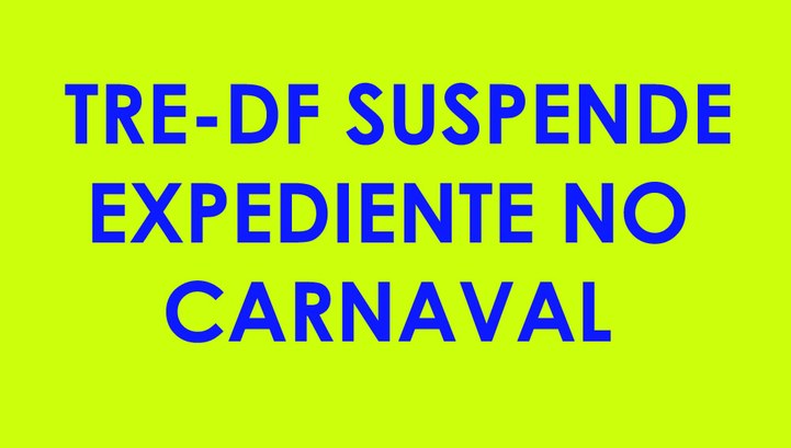 TRE-DF suspende expediente no Carnaval Os prazos processuais ficarão suspensos nos dias 12 e 13 de fevereiro